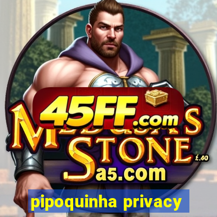 pipoquinha privacy